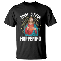 Funny Christian T Shirt What Is Even Happening - Wonder Print Shop