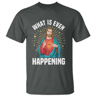 Funny Christian T Shirt What Is Even Happening - Wonder Print Shop