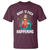 Funny Christian T Shirt What Is Even Happening - Wonder Print Shop
