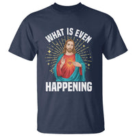 Funny Christian T Shirt What Is Even Happening - Wonder Print Shop