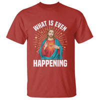 Funny Christian T Shirt What Is Even Happening - Wonder Print Shop