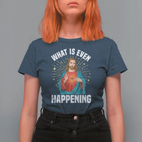 Funny Christian T Shirt For Women What Is Even Happening - Wonder Print Shop