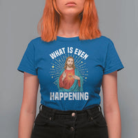 Funny Christian T Shirt For Women What Is Even Happening - Wonder Print Shop