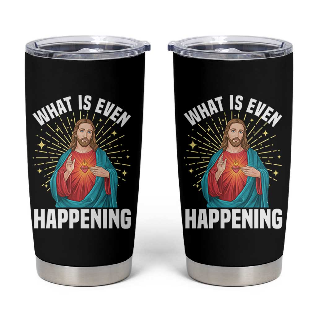 Funny Christian Tumbler Cup What Is Even Happening - Wonder Print Shop