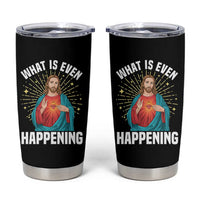 Funny Christian Tumbler Cup What Is Even Happening - Wonder Print Shop
