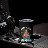 Funny Christian Tumbler Cup What Is Even Happening - Wonder Print Shop