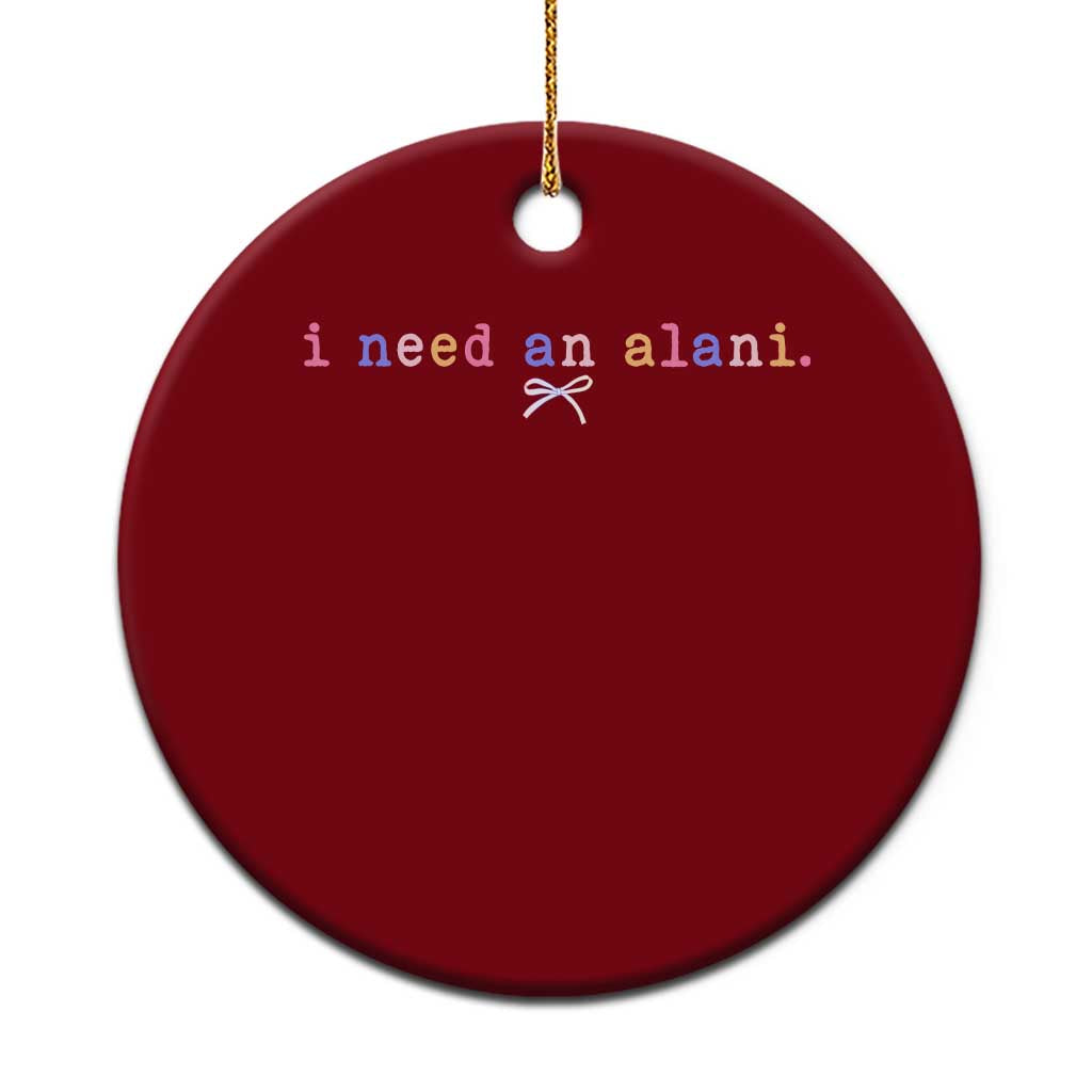 I Need An Alani Ceramic Ornament Funny Drinking Trendy Summer