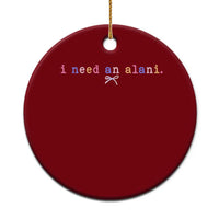 I Need An Alani Ceramic Ornament Funny Drinking Trendy Summer