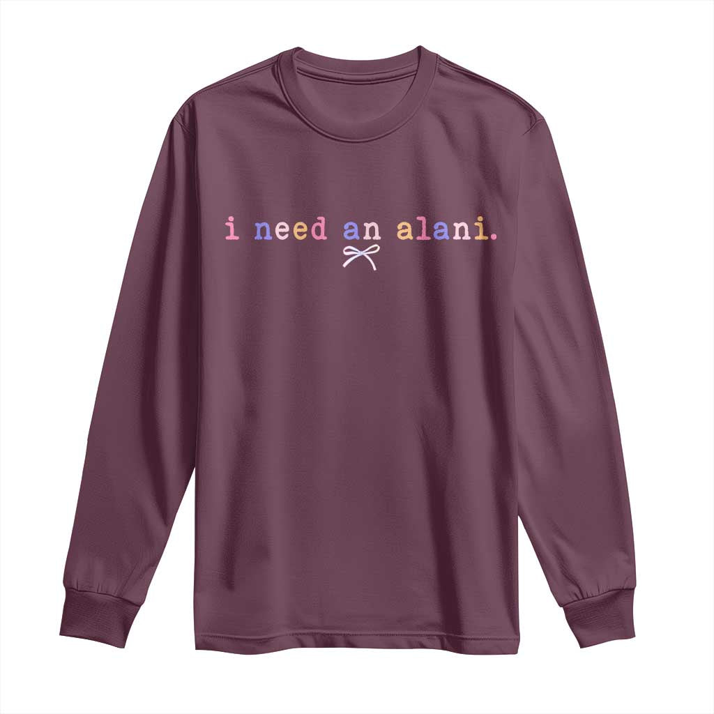 I Need An Alani Long Sleeve Shirt Funny Drinking Trendy Summer