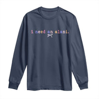 I Need An Alani Long Sleeve Shirt Funny Drinking Trendy Summer