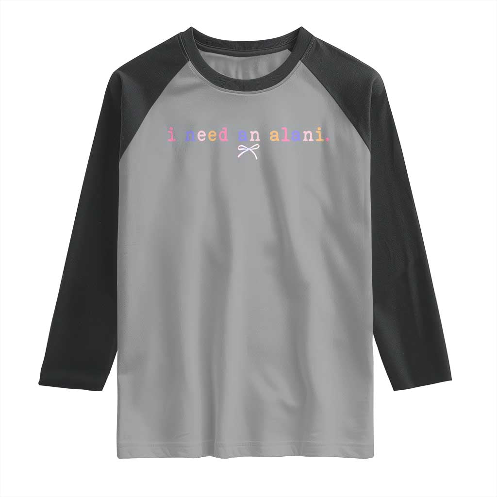 I Need An Alani Raglan Shirt Funny Drinking Trendy Summer