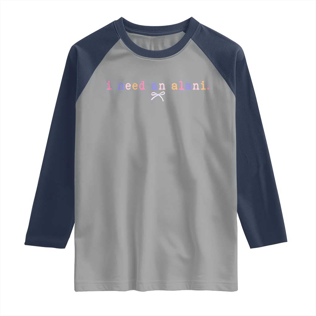I Need An Alani Raglan Shirt Funny Drinking Trendy Summer