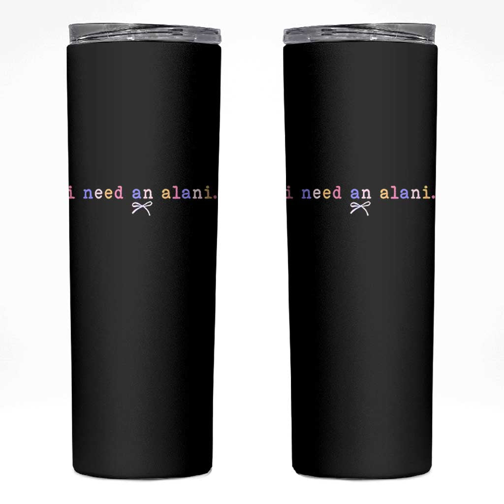 I Need An Alani Skinny Tumbler Funny Drinking Trendy Summer