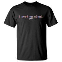 I Need An Alani T Shirt Funny Drinking Trendy Summer