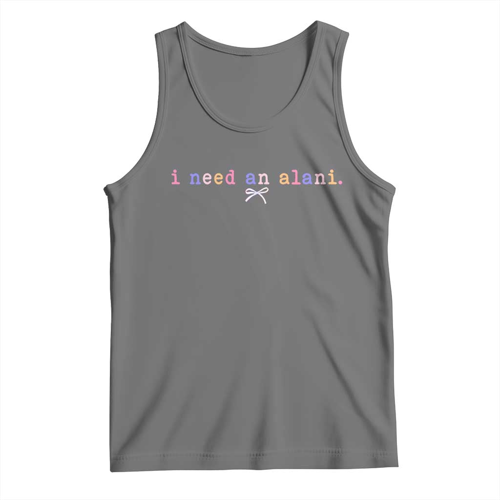 I Need An Alani Tank Top Funny Drinking Trendy Summer
