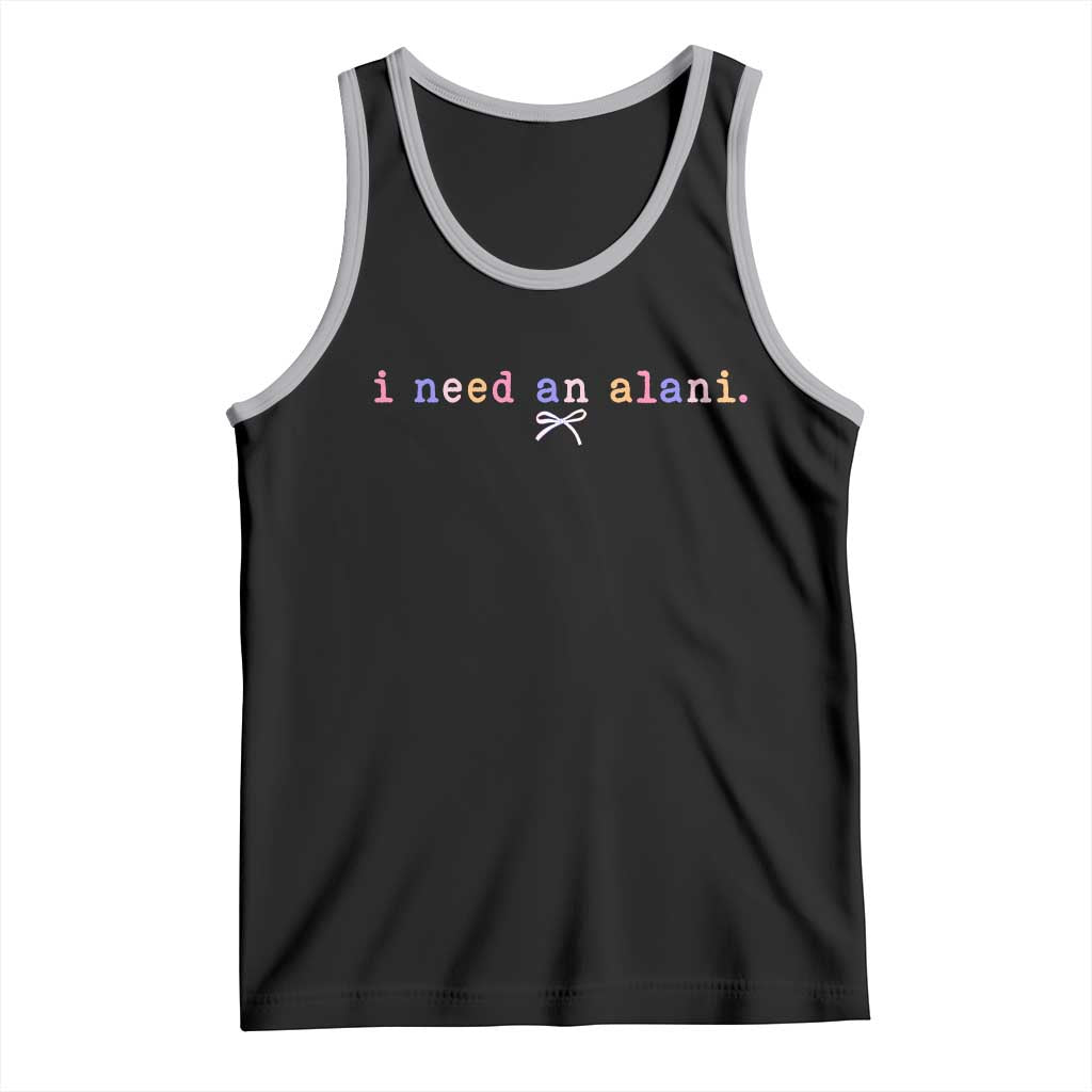 I Need An Alani Tank Top Funny Drinking Trendy Summer