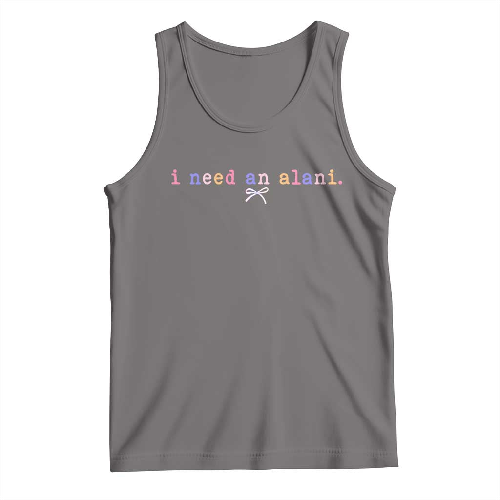 I Need An Alani Tank Top Funny Drinking Trendy Summer