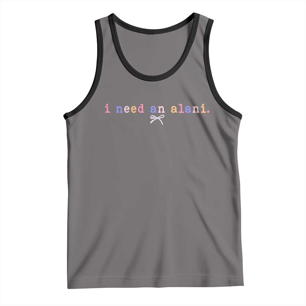 I Need An Alani Tank Top Funny Drinking Trendy Summer