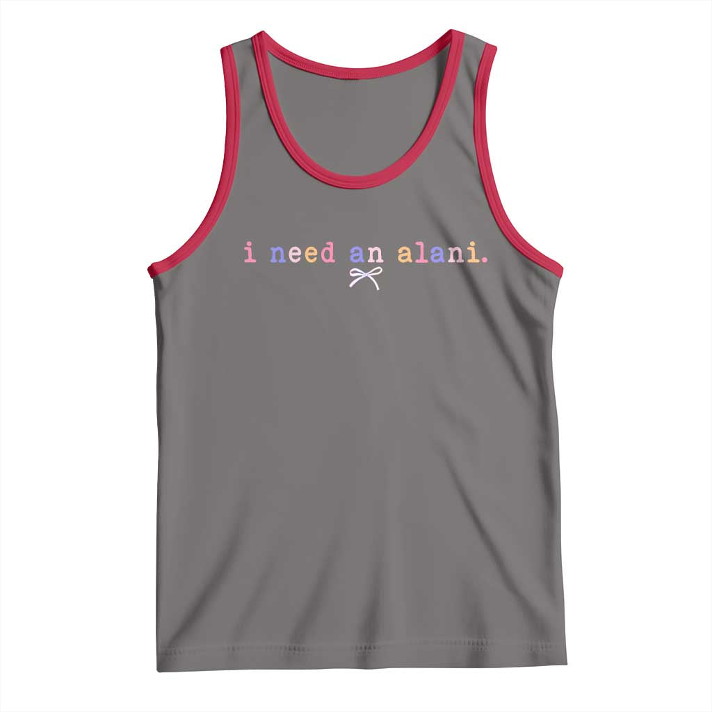 I Need An Alani Tank Top Funny Drinking Trendy Summer