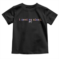 I Need An Alani Toddler T Shirt Funny Drinking Trendy Summer