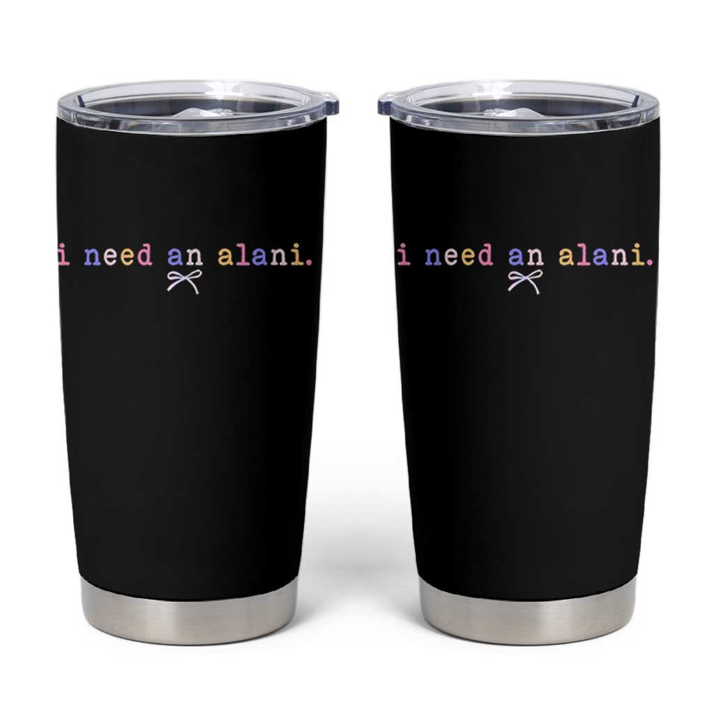I Need An Alani Tumbler Cup Funny Drinking Trendy Summer
