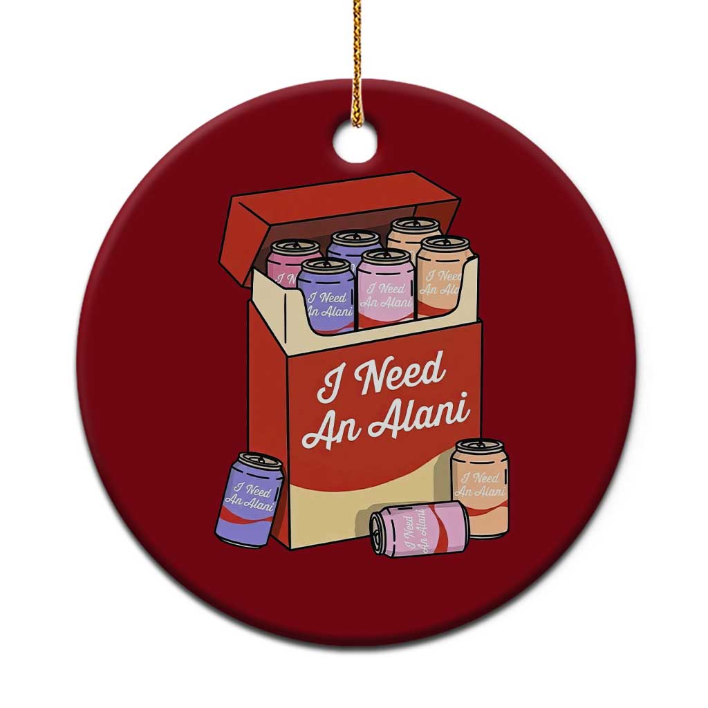 I Need An Alani Ceramic Ornament Funny Drinking Trendy Summer Vacation