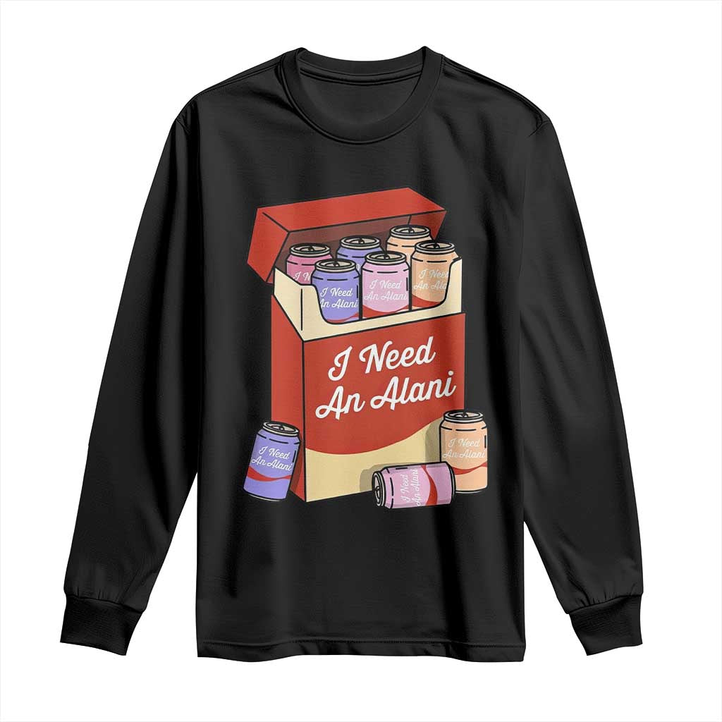 I Need An Alani Long Sleeve Shirt Funny Drinking Trendy Summer Vacation