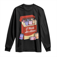 I Need An Alani Long Sleeve Shirt Funny Drinking Trendy Summer Vacation