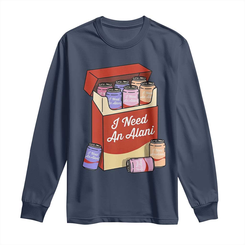 I Need An Alani Long Sleeve Shirt Funny Drinking Trendy Summer Vacation