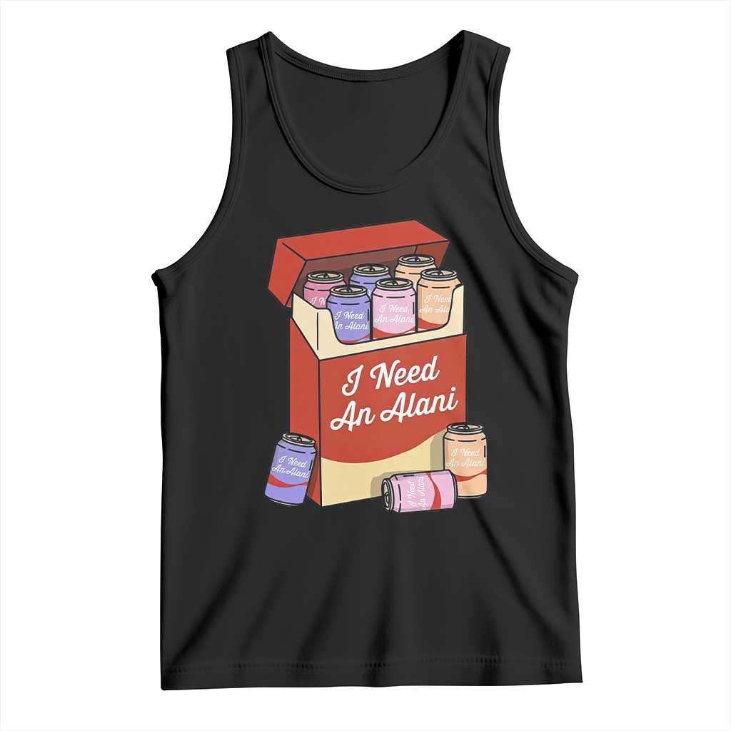 I Need An Alani Tank Top Funny Drinking Trendy Summer Vacation