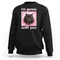 I'm Gonna Sniff You Sweatshirt Funny Black Cat Brainrot Meme