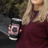I'm Gonna Sniff You Tumbler Cup Funny Black Cat Brainrot Meme