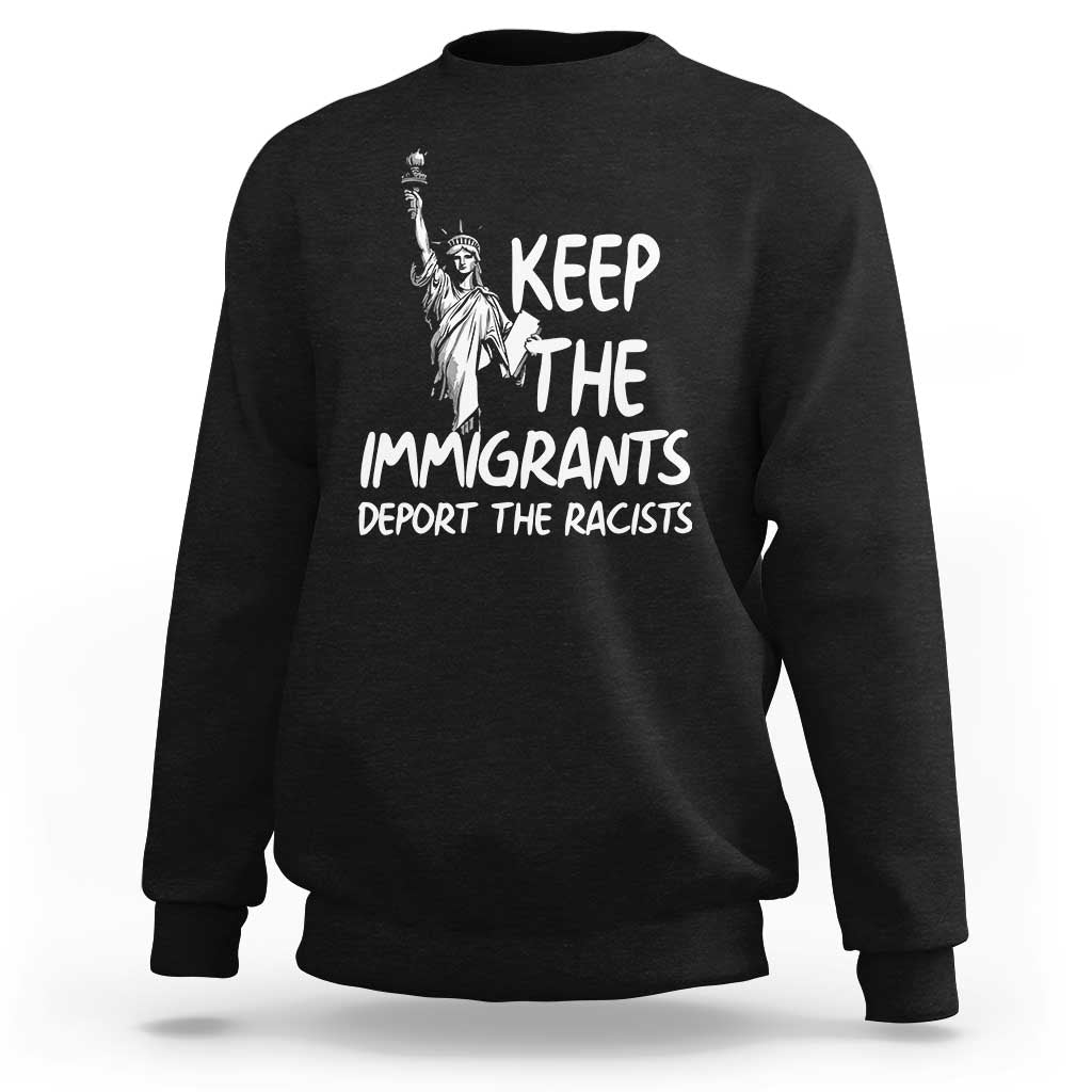 Keep The Immigrants Deport The Racists Sweatshirt Statue Of Liberty Anti Racism