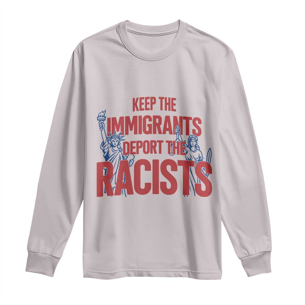 Keep The Immigrants Deport The Racists Long Sleeve Shirt Statue Of Liberty Anti Racism Political Statement