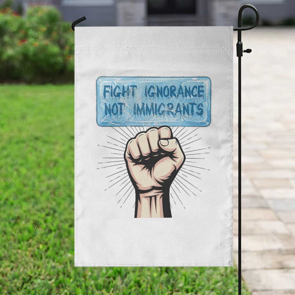 Fight Ignorance Not Immigrants Garden Flag Antiracist Human Rights Political Protest Anti ICE