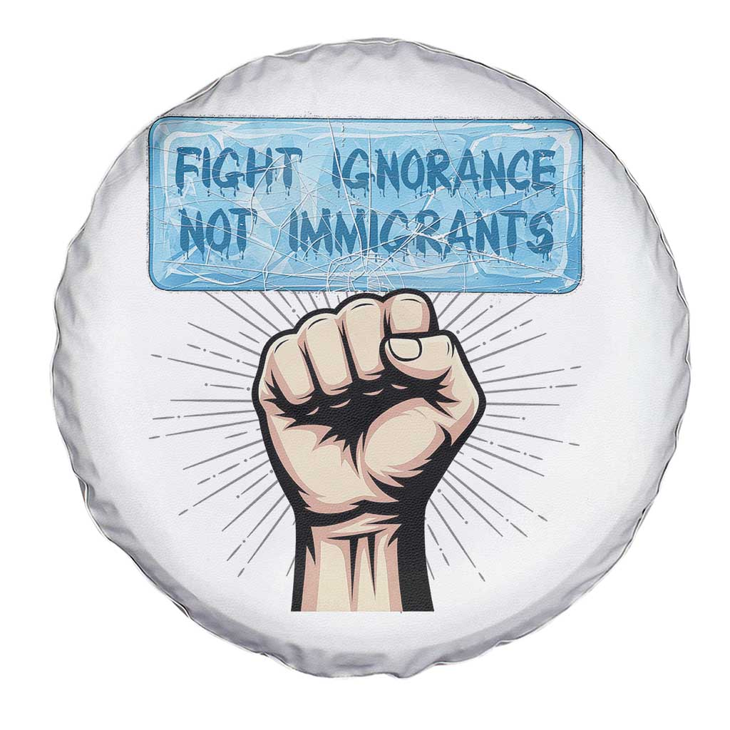Fight Ignorance Not Immigrants Spare Tire Cover Antiracist Human Rights Political Protest Anti ICE