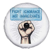 Fight Ignorance Not Immigrants Spare Tire Cover Antiracist Human Rights Political Protest Anti ICE