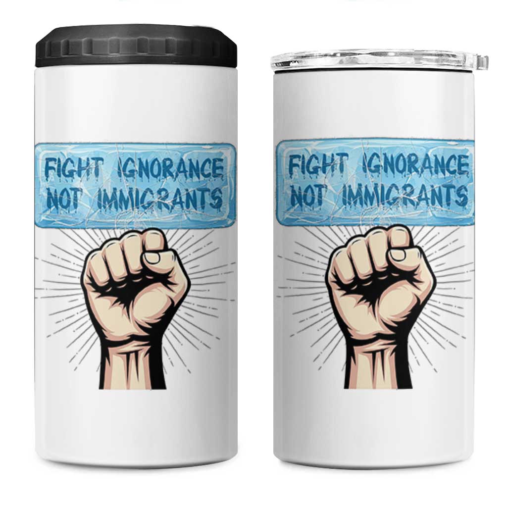 Fight Ignorance Not Immigrants 4 in 1 Can Cooler Tumbler Antiracist Human Rights Political Protest Anti ICE