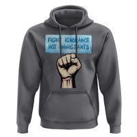 Fight Ignorance Not Immigrants Hoodie Antiracist Human Rights Political Protest Anti ICE