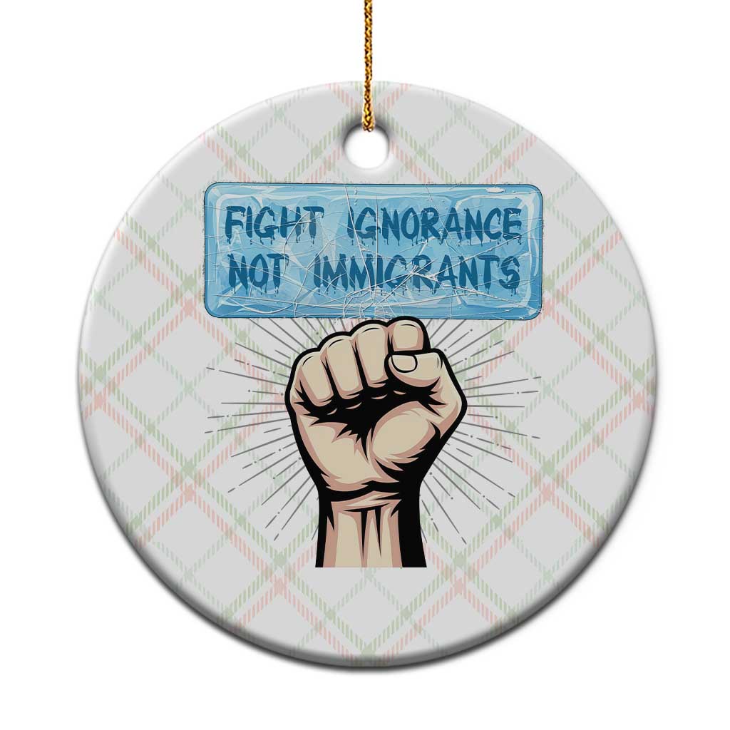Fight Ignorance Not Immigrants Ceramic Ornament Antiracist Human Rights Political Protest Anti ICE