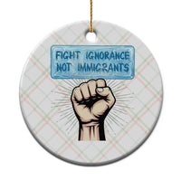 Fight Ignorance Not Immigrants Ceramic Ornament Antiracist Human Rights Political Protest Anti ICE