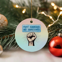 Fight Ignorance Not Immigrants Ceramic Ornament Antiracist Human Rights Political Protest Anti ICE