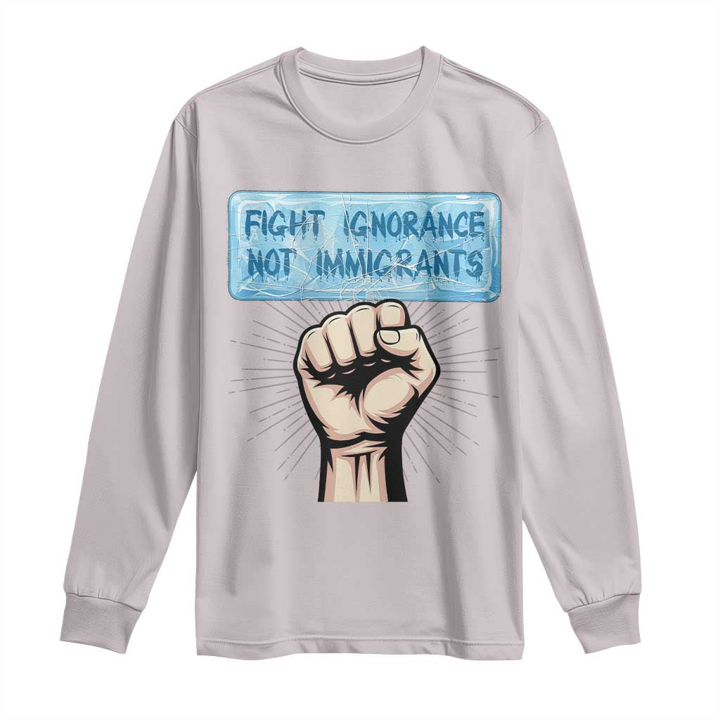 Fight Ignorance Not Immigrants Long Sleeve Shirt Antiracist Human Rights Political Protest Anti ICE
