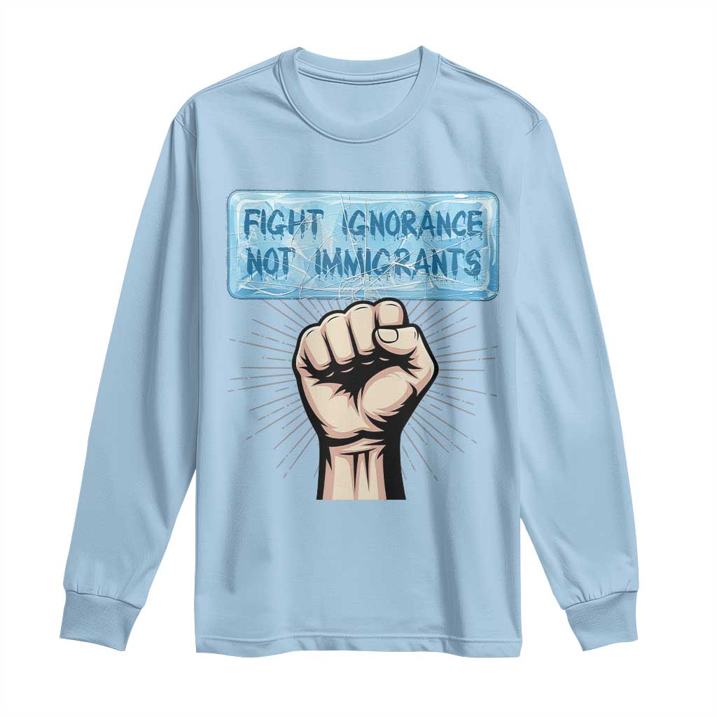 Fight Ignorance Not Immigrants Long Sleeve Shirt Antiracist Human Rights Political Protest Anti ICE