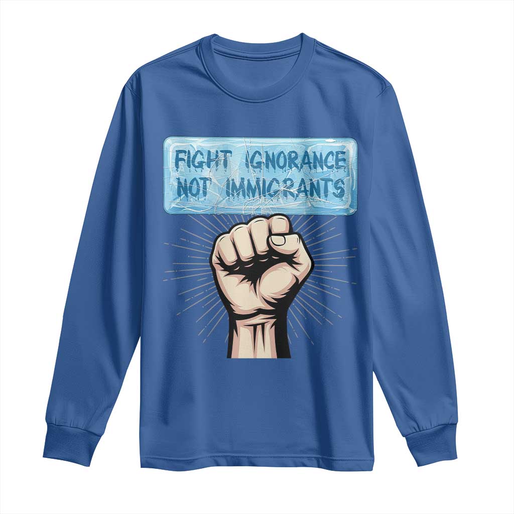 Fight Ignorance Not Immigrants Long Sleeve Shirt Antiracist Human Rights Political Protest Anti ICE