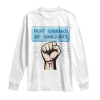 Fight Ignorance Not Immigrants Long Sleeve Shirt Antiracist Human Rights Political Protest Anti ICE