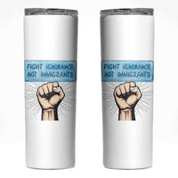 Fight Ignorance Not Immigrants Skinny Tumbler Antiracist Human Rights Political Protest Anti ICE