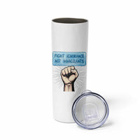 Fight Ignorance Not Immigrants Skinny Tumbler Antiracist Human Rights Political Protest Anti ICE