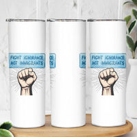Fight Ignorance Not Immigrants Skinny Tumbler Antiracist Human Rights Political Protest Anti ICE