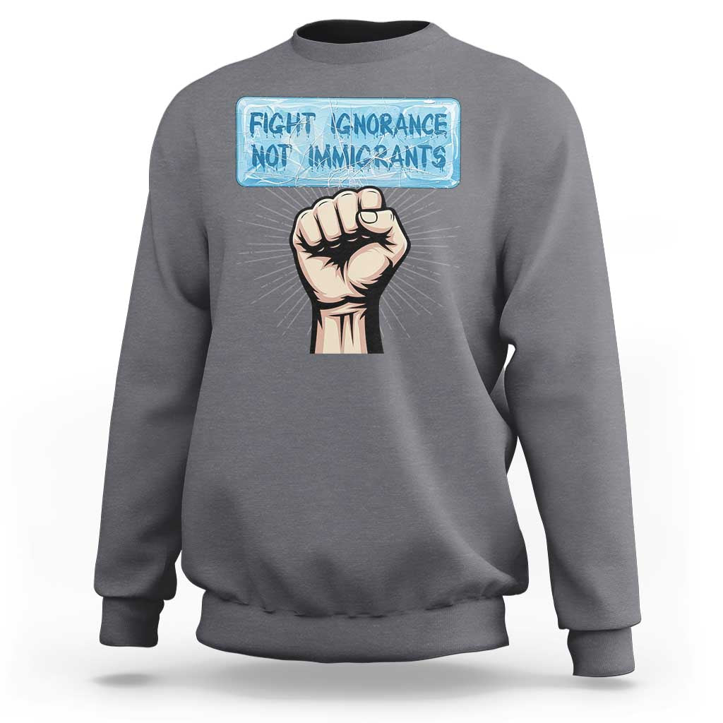 Fight Ignorance Not Immigrants Sweatshirt Antiracist Human Rights Political Protest Anti ICE